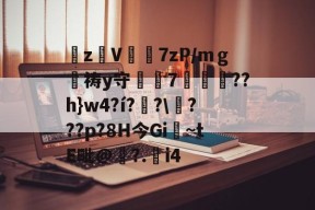 zV轙7zP/mｇ墹祷y守7蹃驁豠??h}w4?í?黒?\???p?8H今Gi堝~tE毗@咊?.觭i4(祷这个字怎么读?)-九游官网登陆
